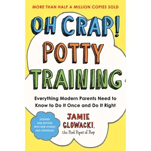 Oh Crap! Potty Training: Everything Modern Parents Need to Know to Do It Once and Do It Right -- Jamie Glowacki - Paperback