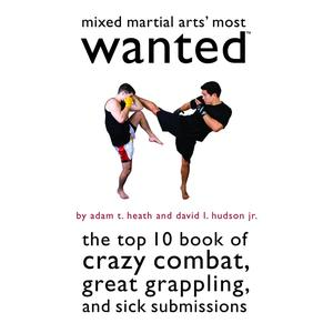 USED-Mixed Martial Arts' Most Wanted: The Top 10 Book of Crazy Combat, Great Grappling, and Sick Submissions by Heath, Adam T. (Paperback)