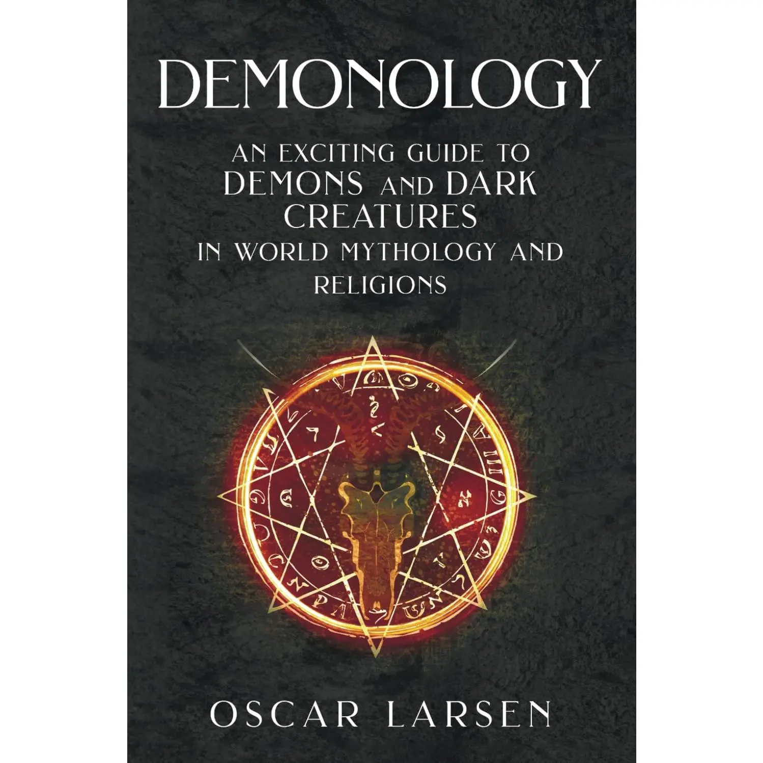 Demonology: An Exciting Guide to Demons and Dark Creatures in World Mythology and Religions (Ancient Worlds Collection)