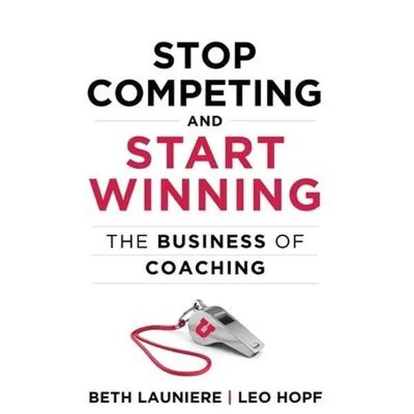 USED-Stop Competing and Start Winning: The Business of Coaching by Launiere, Beth (Paperback)
