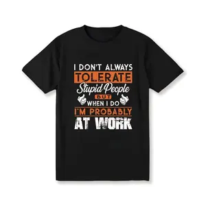I Don't Always Tolerate Stupid People When I Do I'm At Work T-Shirt