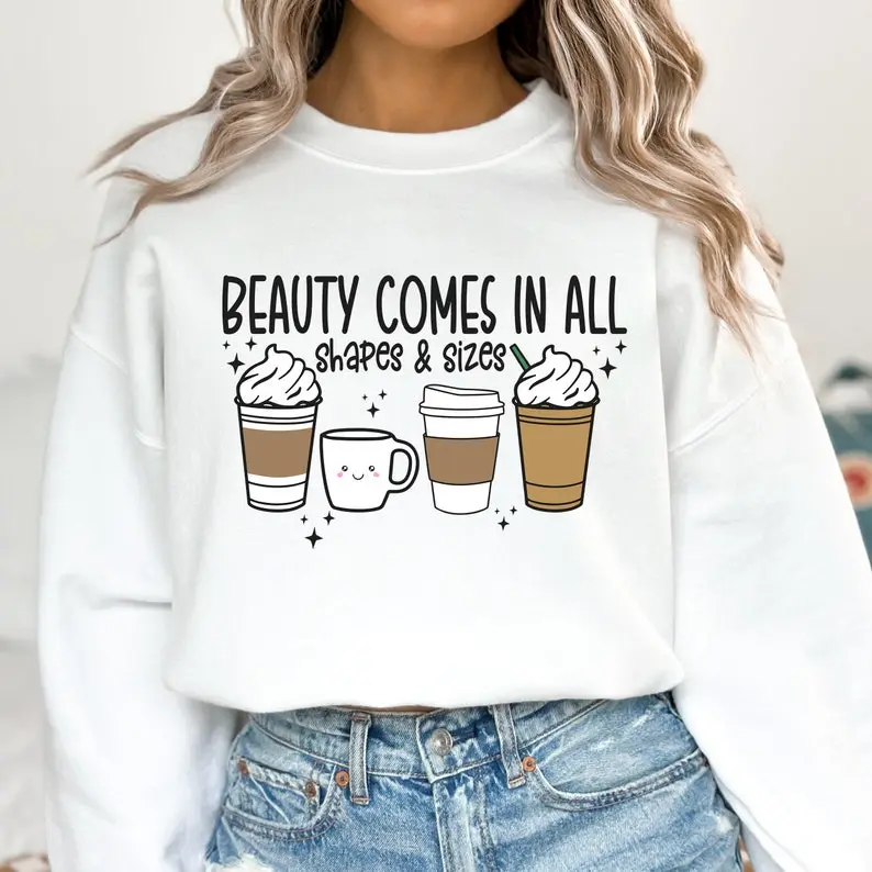 [Sale off up to 50%] Funny Coffee Sweatshirt, Cute Coffee Shirt, Self Love, Beauty Comes in All Shapes, streetwear graphic tee