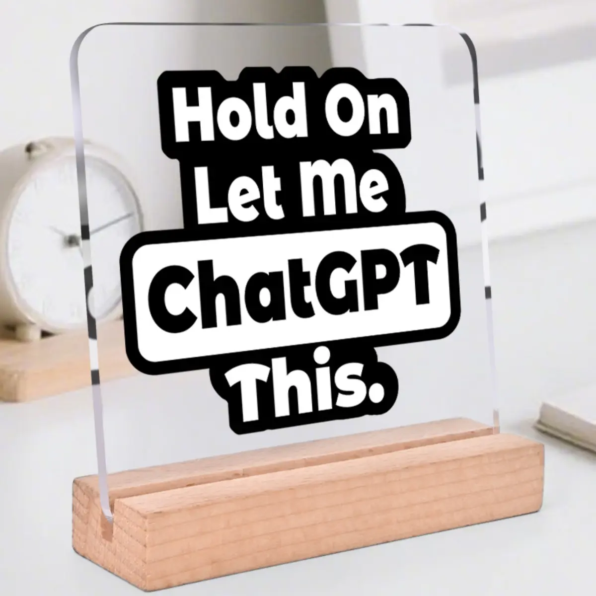 Funny Office Desk Decor 'hold on Let Me Chatgpt This' Acrylic Desktop Decoration with Wooden Base, Office Decor, Colleague Gift, Shelf Decoration, Desk Signs Ornament, Office Home Decor