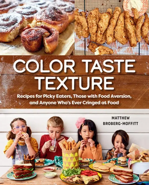Color Taste Texture: Recipes for Picky Eaters, Those with Food Aversion, and Anyone Who's Ever Cringed at Food -- Matthew Broberg-Moffitt, Paperback