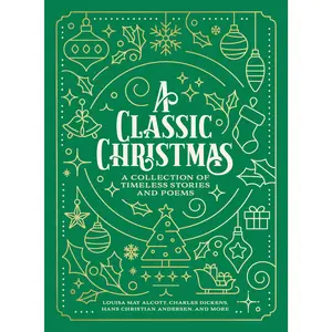 A Classic Christmas: A Collection of Timeless Stories and Poems by Louisa May Alcott||Charles Dickens||Hans Christian Andersen [Paperback Book]