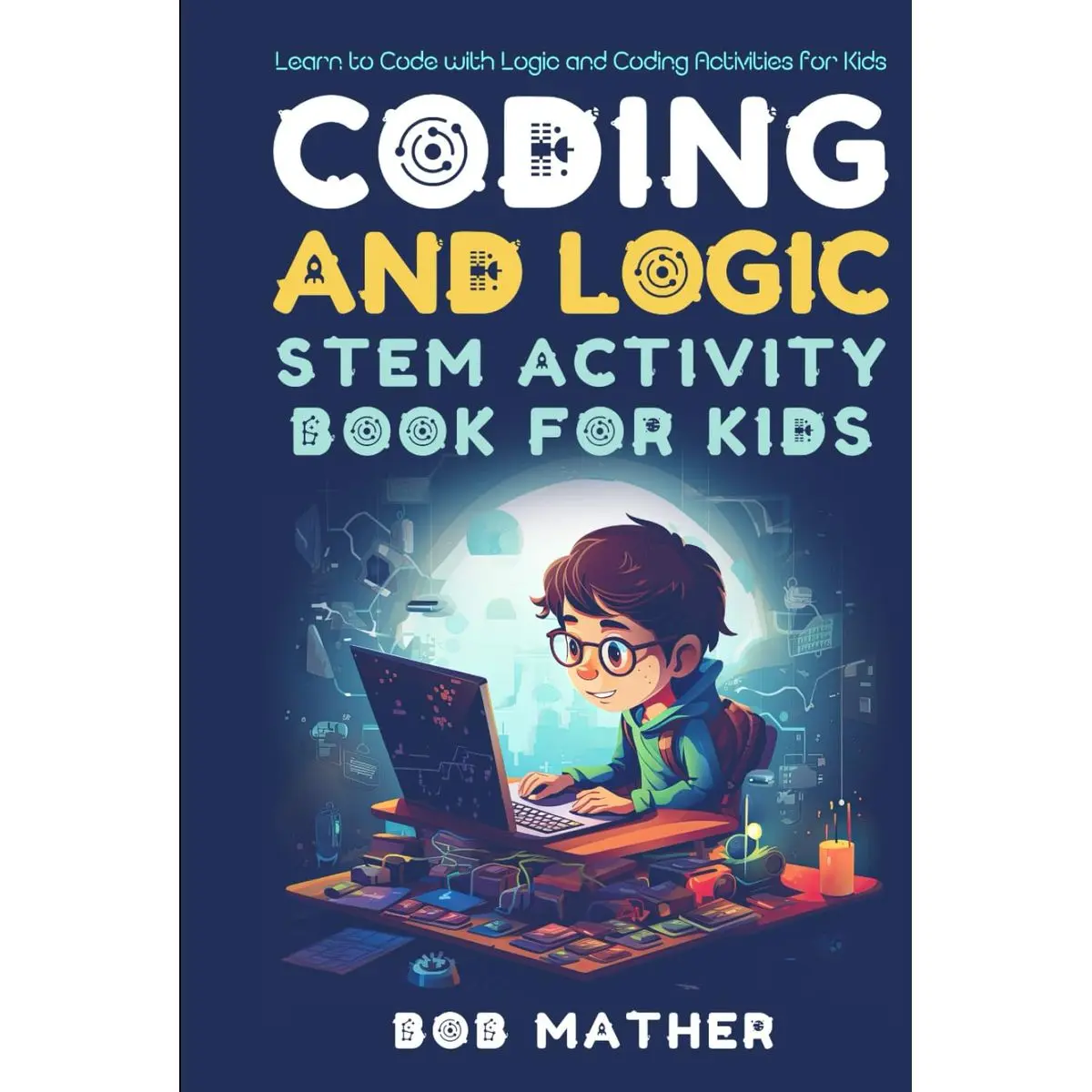 Coding & Logic STEM Activity Book for Kids: Learn to Code with Logic and Coding Activities for Kids (Coding for Absolute Beginners) Hardcover – July 2, 2023