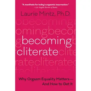 Becoming Cliterate: Why Orgasm Equality Matters--And How to Get It by Dr. Laurie Mintz [Paperback Book]