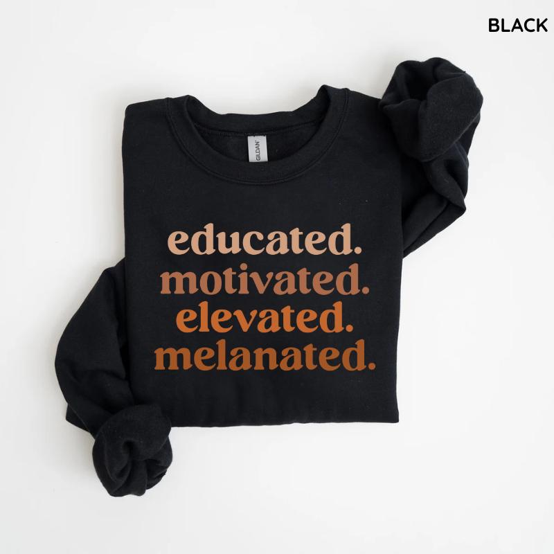 Educated Motivated Elevated Melanated Sweatshirt, Black History Month Sweatshirt, Black Pride Sweatshirt, Unisex Style - For Man, Woman