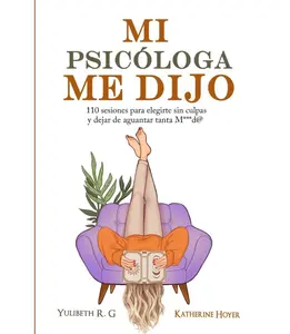 MI PSICÓLOGA ME DIJO: 110 sesiones para elegirte sin culpas y dejar de aguantar tanta mierd* (Spanish Edition) Paperback