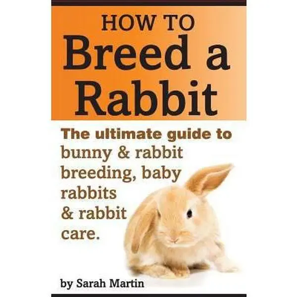 USED Book - How to Breed a Rabbit: The Ultimate Guide to Bunny and Rabbit Breeding, Baby Rabbits and Rabbit Care by Martin, Sarah (Paperback) - english