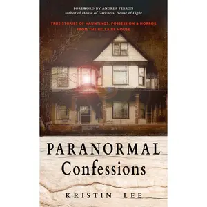 USED-Paranormal Confessions: True Stories of Hauntings, Possession, and Horror from the Bellaire House by Lee, Kristin (Paperback)
