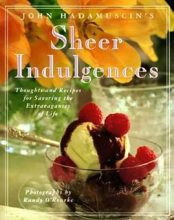 USED-John Hadamuscin's Sheer Indulgences: Thoughts and Recipes for Savoring the Extravagances of Life by John Hadamuscin (Hardcover)
