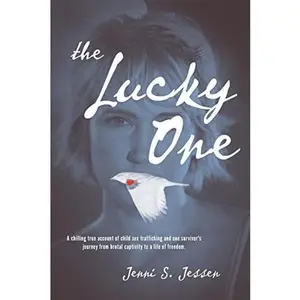 USED-The Lucky One: A Chilling True Account of Child Sex Trafficking and One Survivor's Journey from Brutal Captivity to a Life of Freedom by Jessen, Jenni S. (Paperback)