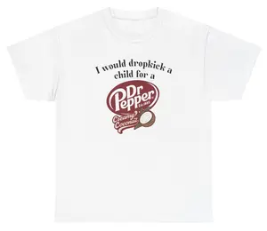 I Would Dropkick A Child For A Dr Pepper Creamy Coconut Tee Cotton Unisex Graphic Tee Funny Gift, Funny Meme shirt Funny T-Shirt Gift for Him Gift For Her Vintage Y2K Hoodie Sweatshirt