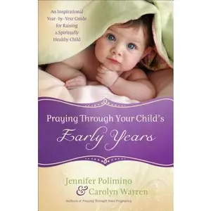 USED-Praying Through Your Child's Early Years: An Inspirational Year-by-Year Guide for Raising a Spiritually Healthy Child by Jennifer Polimino (Paperback)