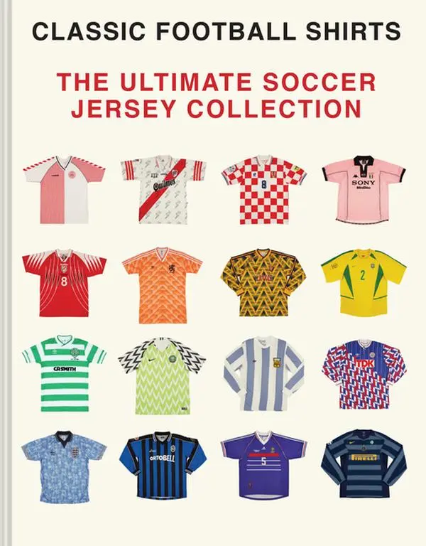 The Ultimate Soccer Jersey Collection: Iconic Kits from the World's Greatest Game by Classic Football Shirts (Hardcover)