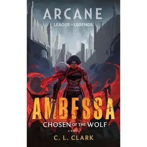 Ambessa: Chosen of the Wolf: A League of Legends: Arcane Novel -- C. L. Clark, Paperback