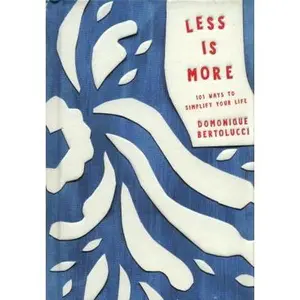 USED-Less Is More: 101 Ways to Simplify Your Life by Bertolucci, Domonique (Hardcover)