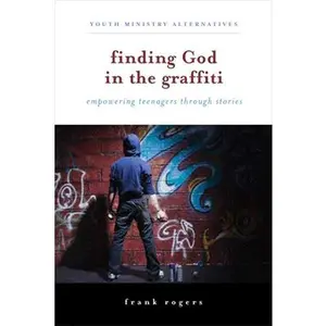 USED-Finding God in the Graffiti: Empowering Teenagers Through Stories by Rogers (Paperback)