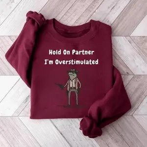 Hold On Partner I'm Overstimulated Sweatshirt Funny Cowboy Anxiety Hoodie Western Humor Crewneck For Men For Woman Hoodi Hoodied Everyday Cotton Hoodies