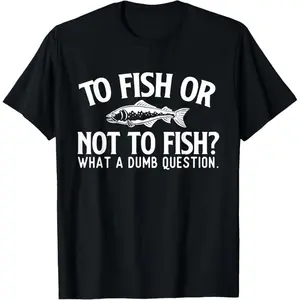 to Fish Or Not to Fish - Fishing Lover Fisherman Angling T-Shirt 100% Cotton