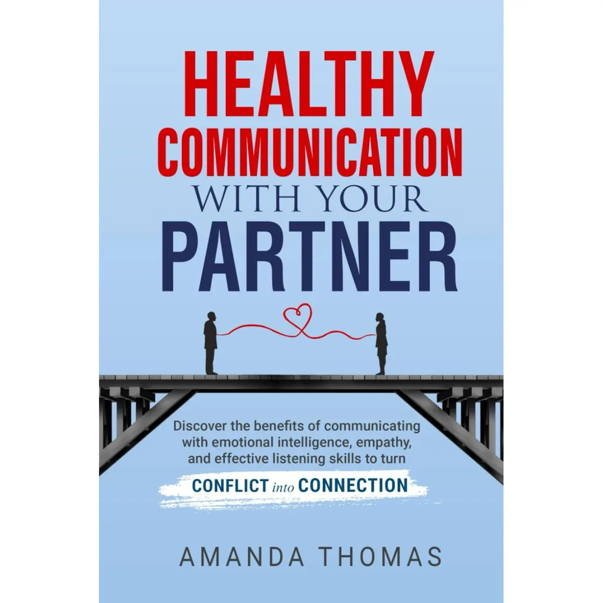 Healthy Communication With Your Partner: Discover the Benefits of Communicating with Emotional Intelligence, Empathy & Effective Listening Skills to Turn Conflict into Connection Hardcover – November 30, 2023