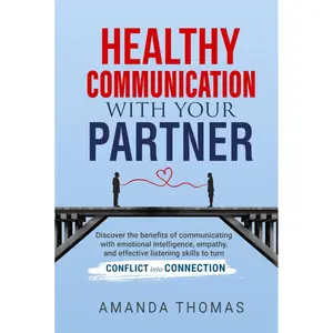Healthy Communication With Your Partner: Discover the Benefits of Communicating with Emotional Intelligence, Empathy & Effective Listening Skills to Turn Conflict into Connection Hardcover – November 30, 2023