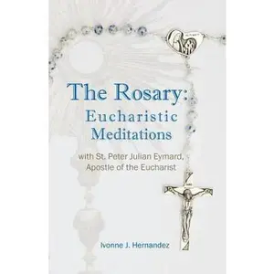 USED-The Rosary: Eucharistic Meditations: with St. Peter Julian Eymard, Apostle of the Eucharist by Hernandez, Ivonne J. (Paperback)