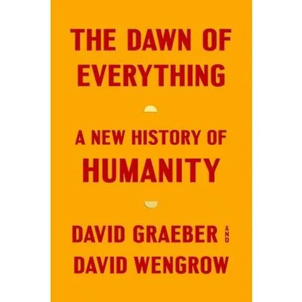 The Dawn of Everything: A New History of Humanity -- David Graeber, Hardcover