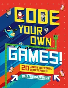 USED-Code Your Own Games!: 20 Games to Create with Scratch by Wainewright, Max (Hardcover)