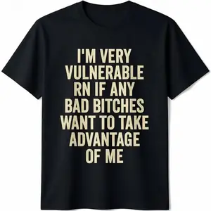 [100% Cotton] I'm Very Vulnerable Right Now If Any Bad Bitches Want To Take Advantage Of Me T-Shirt Menswear Top Streetwear Casual Short Sleeve Crewneck Distressed Big Vintage Tshirt