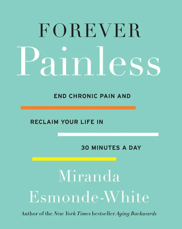 Forever Painless: End Chronic Pain and Reclaim Your Life in 30 Minutes a Day (Aging Backwards: Volume Number 2) by Miranda Esmonde-White [Hardback Book]