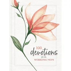 100 Devotions for the Working Mom: Finding Encouragement in Your Busy Life