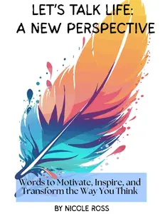 Let's Talk Life: A New Perspective: Words to Motivate, Inspire and Transform the Way You Think