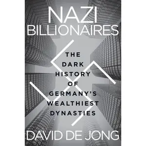 Nazi Billionaires: The Dark History of Germany's Wealthiest Dynasties by David de Jong [Paperback Book]