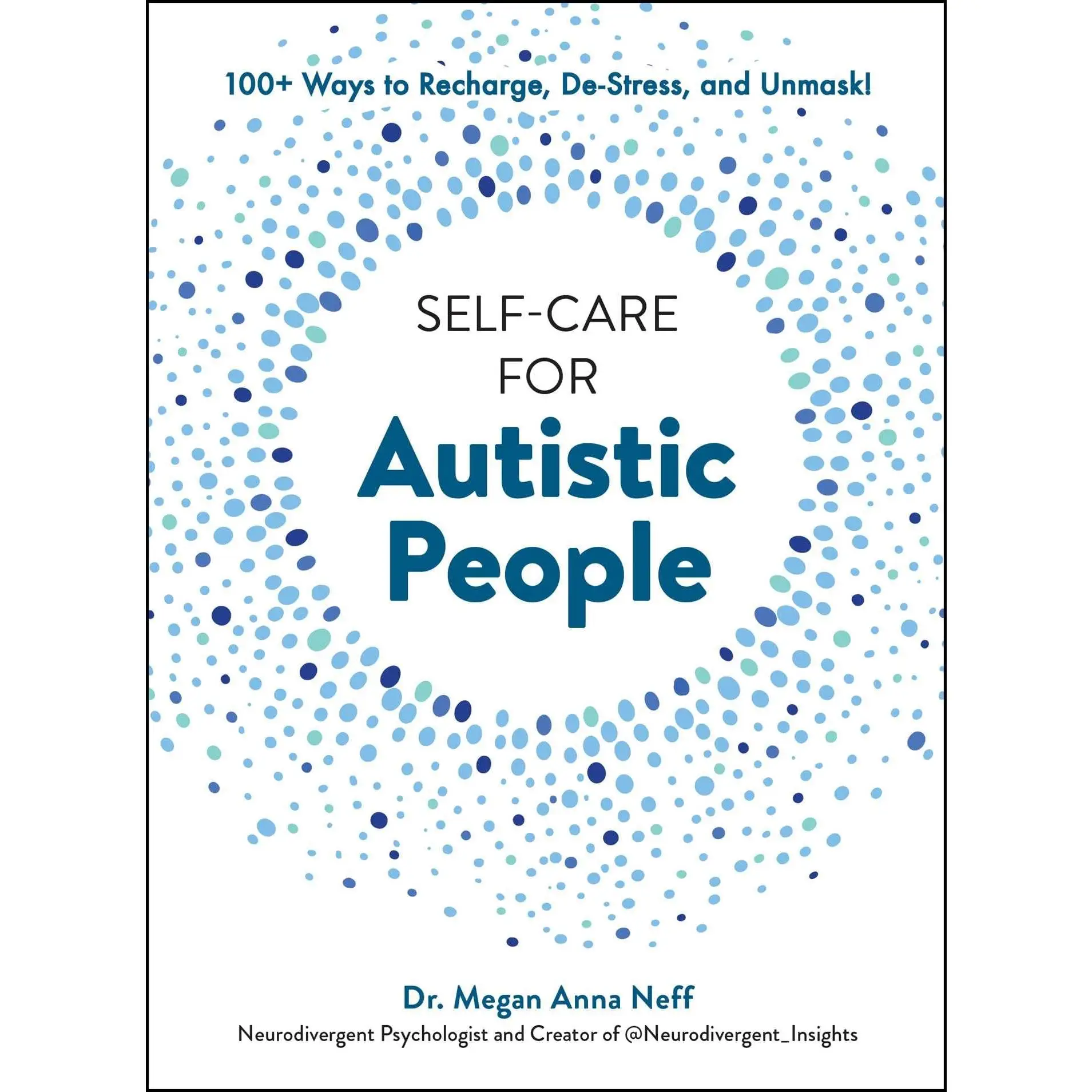 Self-Care for Autistic People: 100+ Ways to Recharge, De-Stress, and Unmask! -- Megan Anna Neff - Hardcover