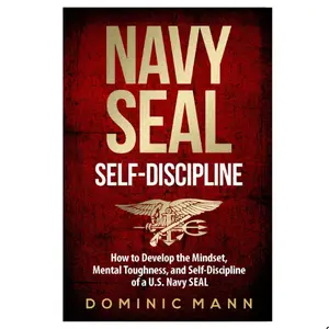 Self-Discipline: How to Develop the Mindset, Mental Toughness and Self-Discipline of a U.S. Navy SEAL (Self-Discipline Books)