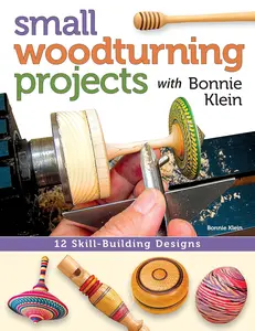 Small Woodturning Projects with Bonnie Klein: 12 Skill-Building Designs (Fox Chapel Publishing) Step-by-Step Instructions, Techniques