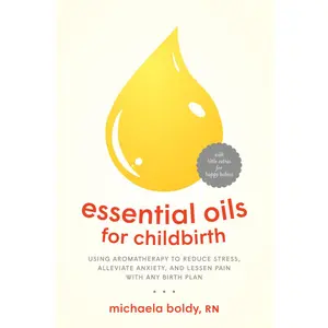 USED-Essential Oils for Childbirth: Using Aromatherapy to Reduce Stress, Alleviate Anxiety, and Lessen Pain with Anybirth Plan by Boldy, Michaela (Paperback)