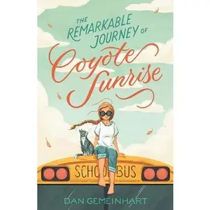 The Remarkable Journey of Coyote Sunrise -- Dan Gemeinhart - Hardcover