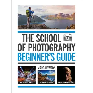 The School of Photography: Beginner’s Guide: Master your camera, clear up confusion, create stunning imagery Paperback – August 22, 2023