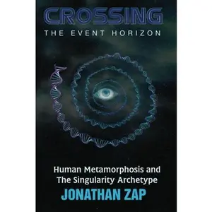 USED-Crossing The Event Horizon: Human Metamorphosis and the Singularity Archetype by Jonathan Zap (Paperback)
