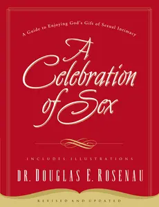 A Celebration Of Sex: A Guide to Enjoying God's Gift of Sexual Intimacy by Dr. Douglas E. Rosenau [Paperback Book]