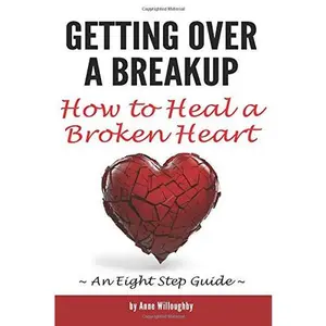 USED-Getting Over a Breakup: How to Heal a Broken Heart (An Eight Step Guide) by Anne Willoughby (Paperback)