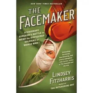 The Facemaker: A Visionary Surgeon's Battle to Mend the Disfigured Soldiers of World War I -- Lindsey Fitzharris, Paperback