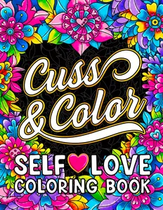 Cuss & Color Self-Love Coloring Book: Inspirational Swear Word Humor, Badass Affirmations and Motivational Quotes for Women (Self Love and Swearing Gifts