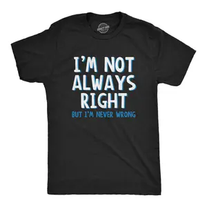 I'm Not Always Right But I'm Never Wrong T Shirt Funny Sarcasm Adult Humor Joke Mens Funny T Shirts Cool Vintage Fashion T-Shirt Gift Classic Menswear Funny Sarcastic Short Sleeve Novelty Tees for Guys Black