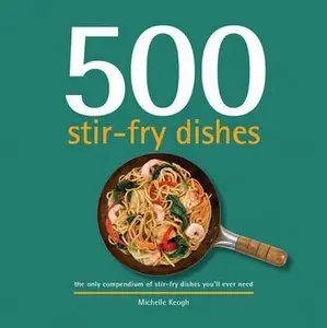 USED Book - 500 Stir-Fry Dishes: The Only Compendium of Stir-Fry Dishes You'll Ever Need by Keogh, Michelle (Hardcover) - english