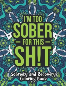 Sobriety and Recovery Coloring Book: A Motivational Quotes & Swear Word Addiction Recovery Coloring Book for Adults