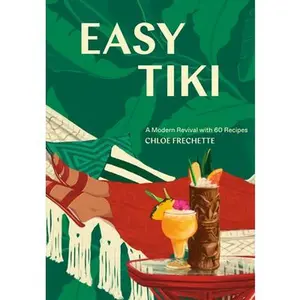 Easy Tiki: A Modern Revival with 60 Recipes -- Chloe Frechette, Hardcover